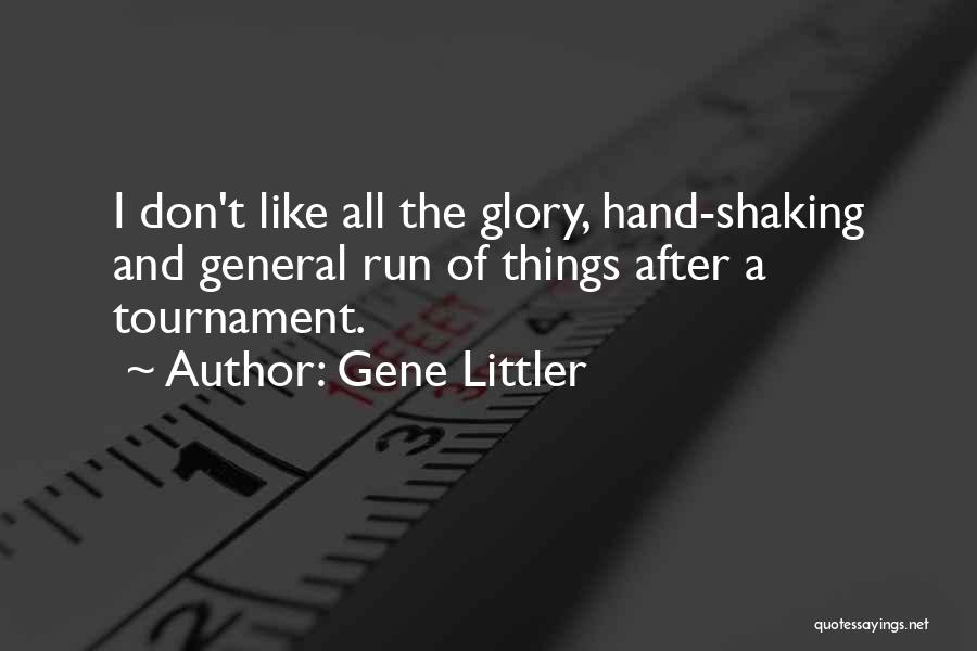 Gene Littler Quotes: I Don't Like All The Glory, Hand-shaking And General Run Of Things After A Tournament.