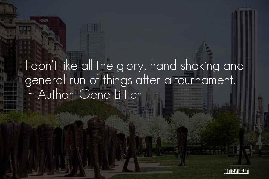 Gene Littler Quotes: I Don't Like All The Glory, Hand-shaking And General Run Of Things After A Tournament.