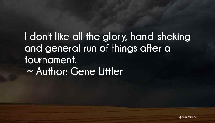 Gene Littler Quotes: I Don't Like All The Glory, Hand-shaking And General Run Of Things After A Tournament.