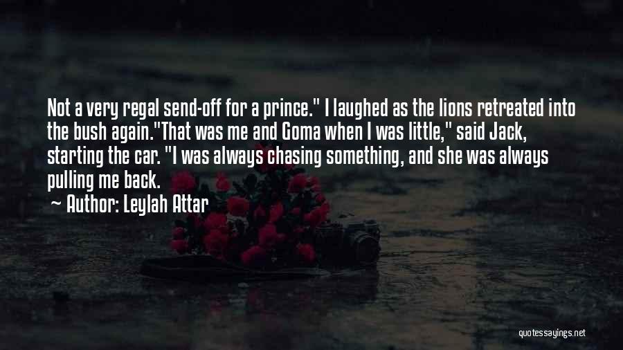 Leylah Attar Quotes: Not A Very Regal Send-off For A Prince. I Laughed As The Lions Retreated Into The Bush Again.that Was Me