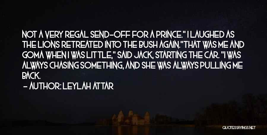 Leylah Attar Quotes: Not A Very Regal Send-off For A Prince. I Laughed As The Lions Retreated Into The Bush Again.that Was Me