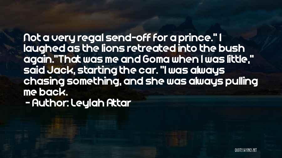 Leylah Attar Quotes: Not A Very Regal Send-off For A Prince. I Laughed As The Lions Retreated Into The Bush Again.that Was Me