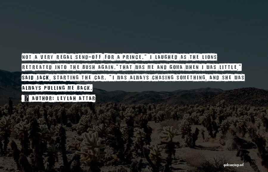 Leylah Attar Quotes: Not A Very Regal Send-off For A Prince. I Laughed As The Lions Retreated Into The Bush Again.that Was Me