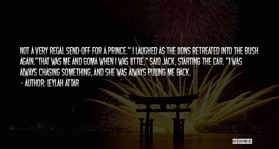 Leylah Attar Quotes: Not A Very Regal Send-off For A Prince. I Laughed As The Lions Retreated Into The Bush Again.that Was Me