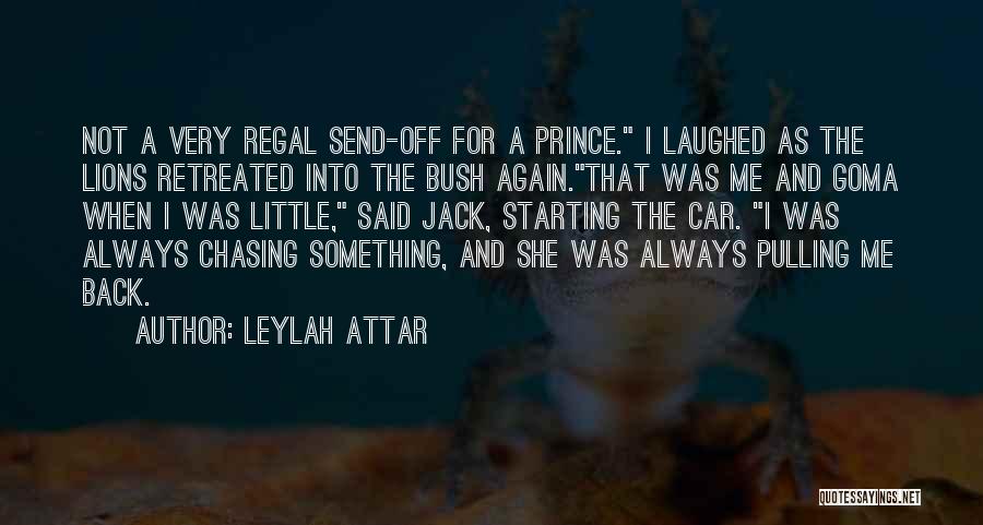 Leylah Attar Quotes: Not A Very Regal Send-off For A Prince. I Laughed As The Lions Retreated Into The Bush Again.that Was Me