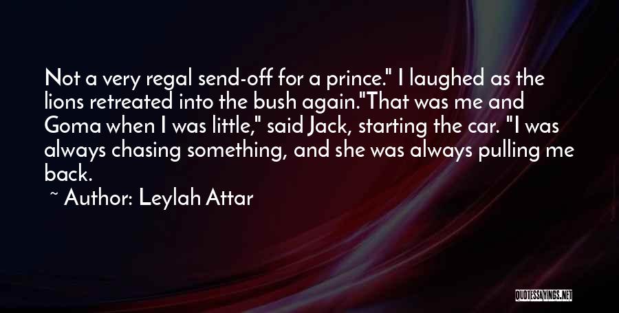 Leylah Attar Quotes: Not A Very Regal Send-off For A Prince. I Laughed As The Lions Retreated Into The Bush Again.that Was Me