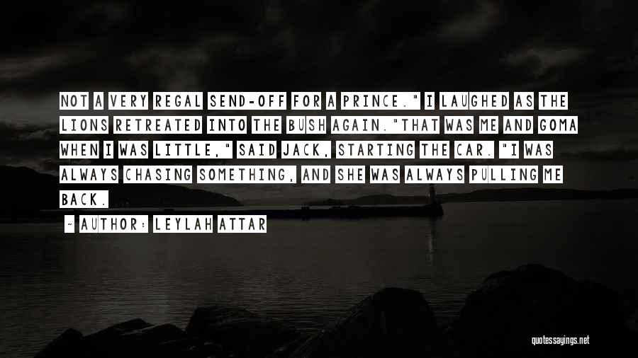 Leylah Attar Quotes: Not A Very Regal Send-off For A Prince. I Laughed As The Lions Retreated Into The Bush Again.that Was Me