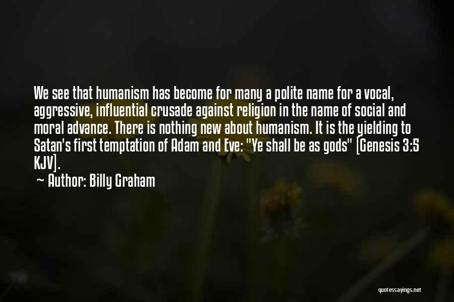 Billy Graham Quotes: We See That Humanism Has Become For Many A Polite Name For A Vocal, Aggressive, Influential Crusade Against Religion In