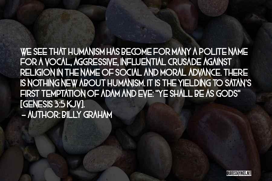 Billy Graham Quotes: We See That Humanism Has Become For Many A Polite Name For A Vocal, Aggressive, Influential Crusade Against Religion In