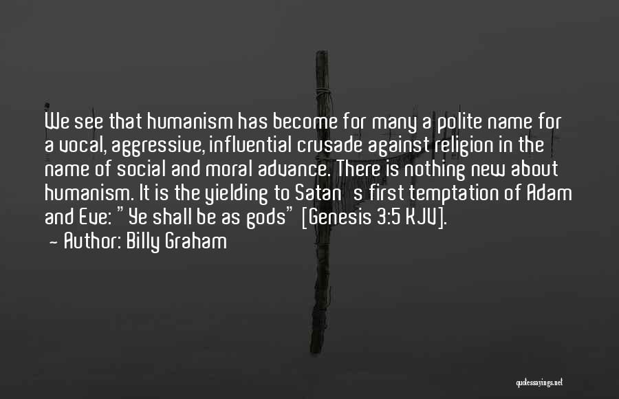 Billy Graham Quotes: We See That Humanism Has Become For Many A Polite Name For A Vocal, Aggressive, Influential Crusade Against Religion In