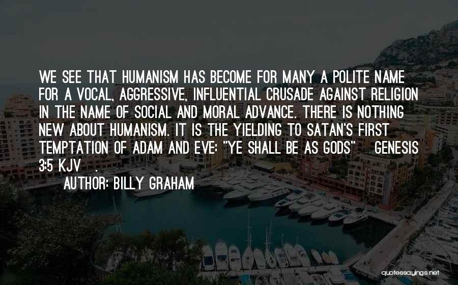 Billy Graham Quotes: We See That Humanism Has Become For Many A Polite Name For A Vocal, Aggressive, Influential Crusade Against Religion In