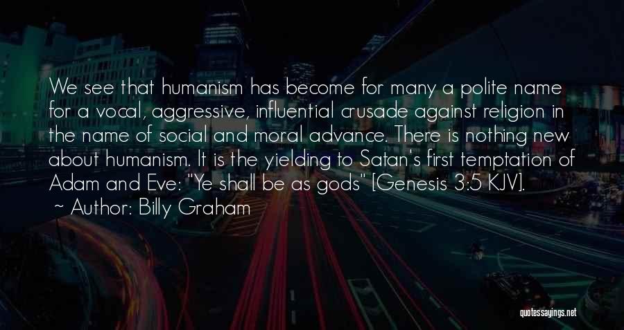 Billy Graham Quotes: We See That Humanism Has Become For Many A Polite Name For A Vocal, Aggressive, Influential Crusade Against Religion In