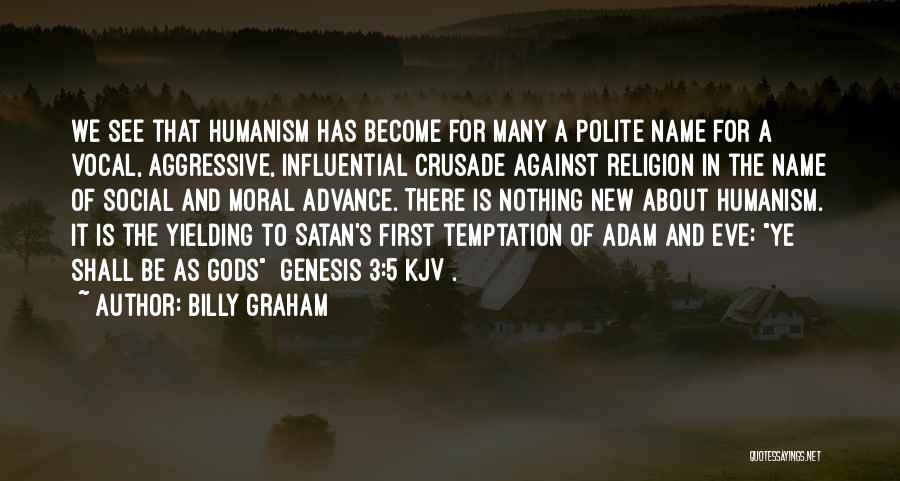 Billy Graham Quotes: We See That Humanism Has Become For Many A Polite Name For A Vocal, Aggressive, Influential Crusade Against Religion In