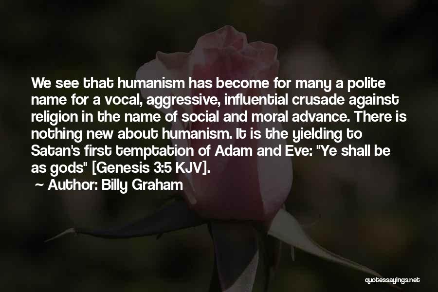 Billy Graham Quotes: We See That Humanism Has Become For Many A Polite Name For A Vocal, Aggressive, Influential Crusade Against Religion In