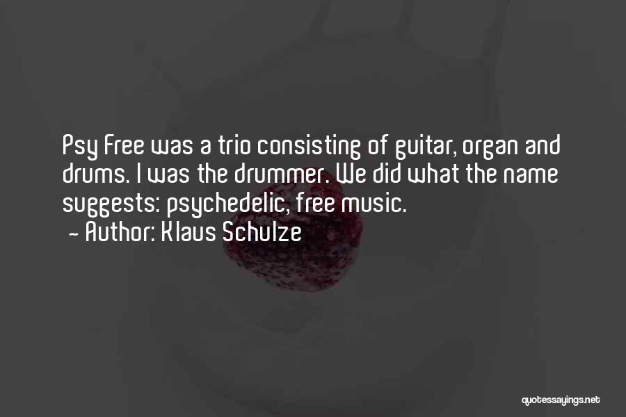 Klaus Schulze Quotes: Psy Free Was A Trio Consisting Of Guitar, Organ And Drums. I Was The Drummer. We Did What The Name
