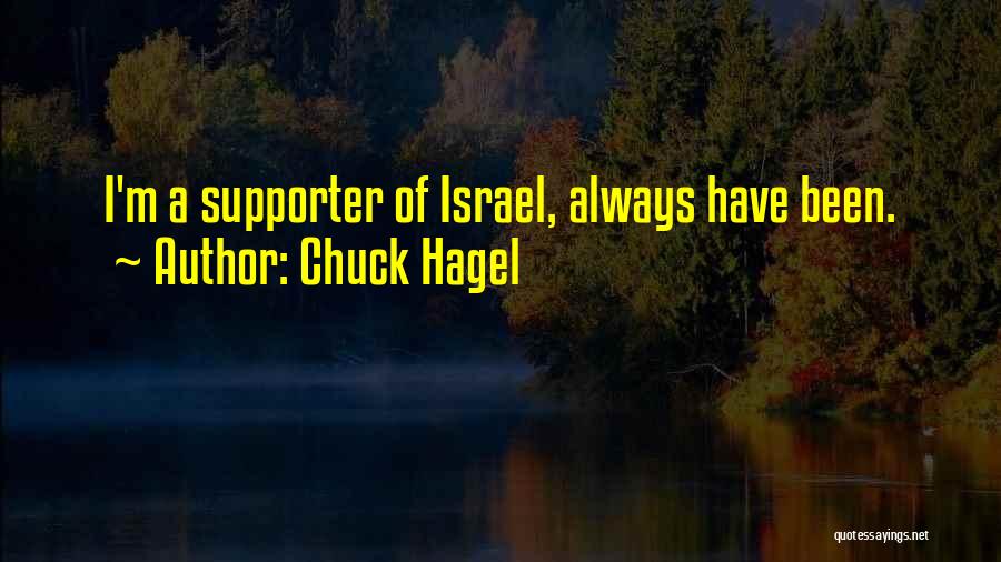 Chuck Hagel Quotes: I'm A Supporter Of Israel, Always Have Been.