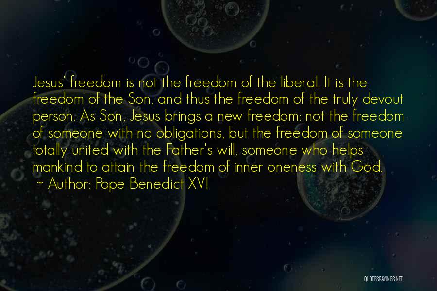 Pope Benedict XVI Quotes: Jesus' Freedom Is Not The Freedom Of The Liberal. It Is The Freedom Of The Son, And Thus The Freedom