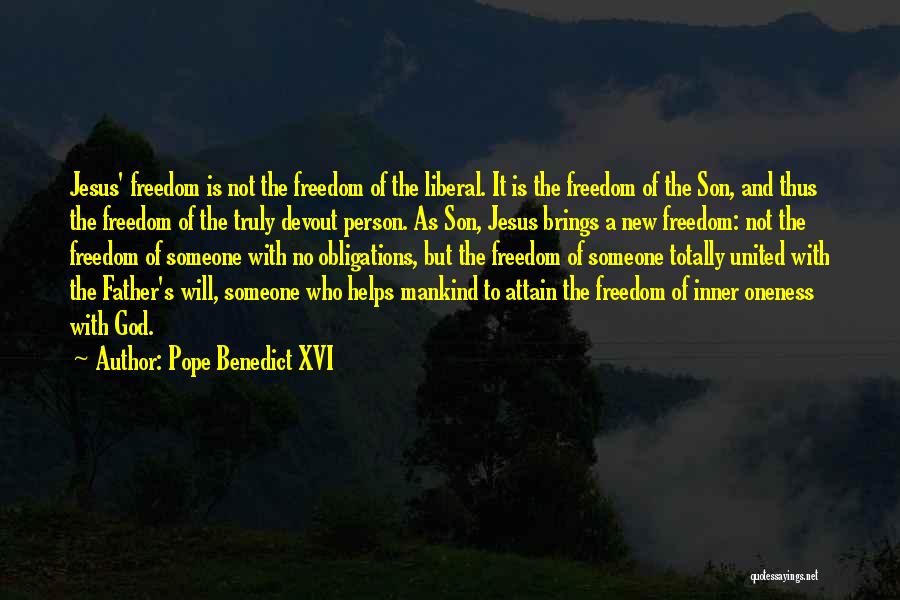 Pope Benedict XVI Quotes: Jesus' Freedom Is Not The Freedom Of The Liberal. It Is The Freedom Of The Son, And Thus The Freedom