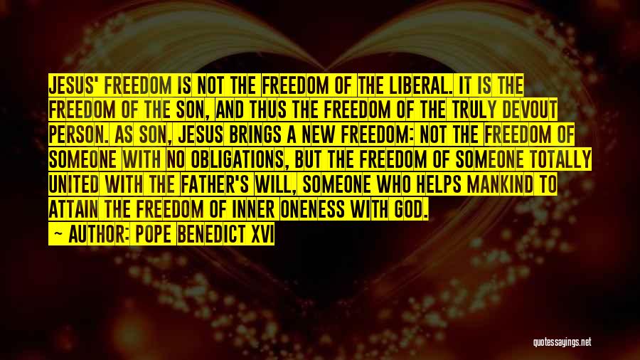 Pope Benedict XVI Quotes: Jesus' Freedom Is Not The Freedom Of The Liberal. It Is The Freedom Of The Son, And Thus The Freedom
