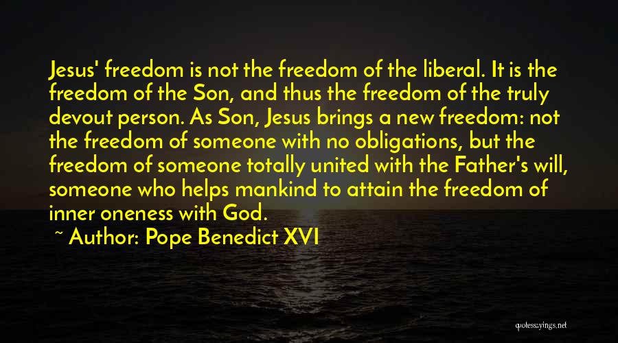 Pope Benedict XVI Quotes: Jesus' Freedom Is Not The Freedom Of The Liberal. It Is The Freedom Of The Son, And Thus The Freedom