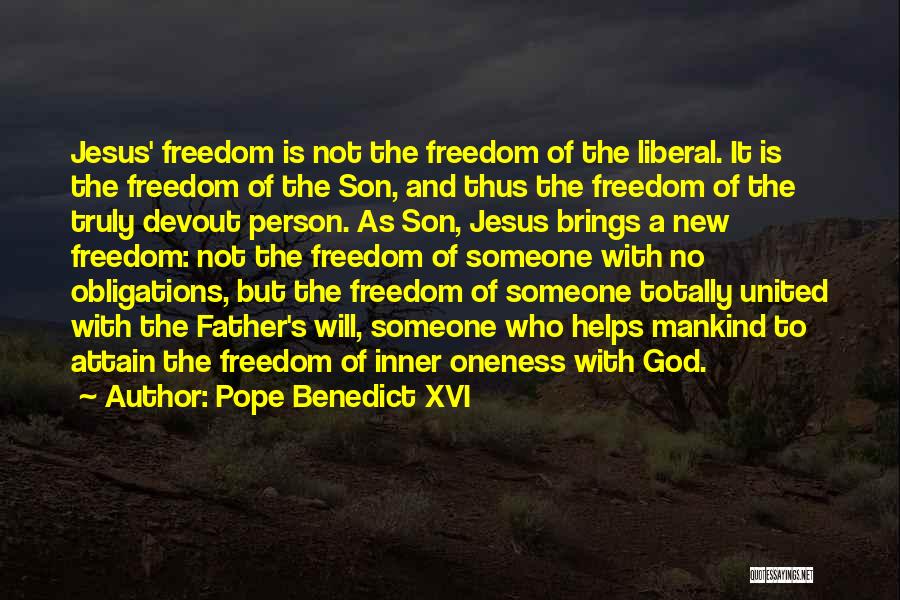 Pope Benedict XVI Quotes: Jesus' Freedom Is Not The Freedom Of The Liberal. It Is The Freedom Of The Son, And Thus The Freedom