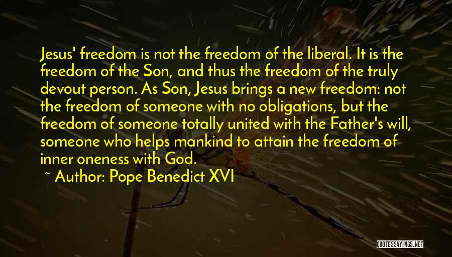Pope Benedict XVI Quotes: Jesus' Freedom Is Not The Freedom Of The Liberal. It Is The Freedom Of The Son, And Thus The Freedom
