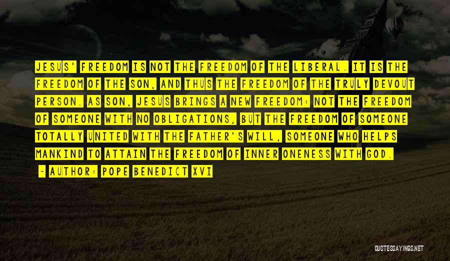 Pope Benedict XVI Quotes: Jesus' Freedom Is Not The Freedom Of The Liberal. It Is The Freedom Of The Son, And Thus The Freedom