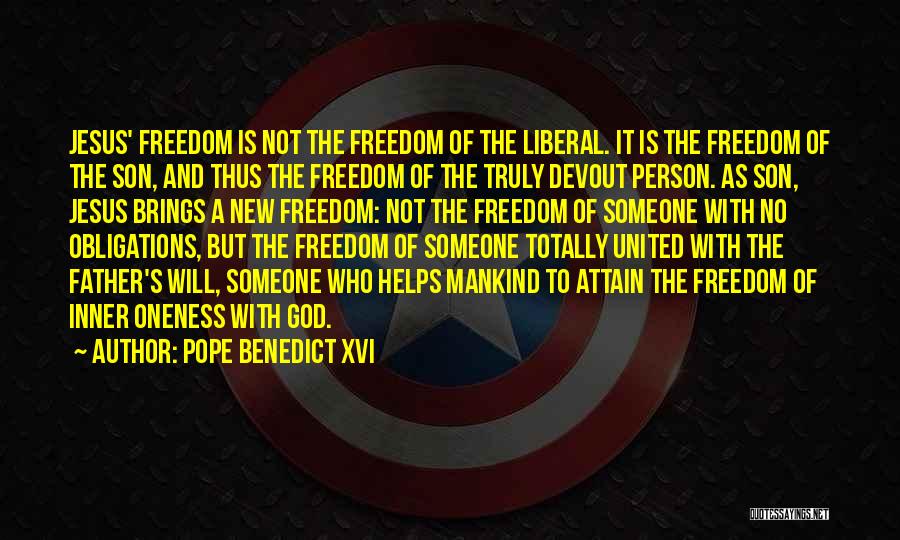 Pope Benedict XVI Quotes: Jesus' Freedom Is Not The Freedom Of The Liberal. It Is The Freedom Of The Son, And Thus The Freedom