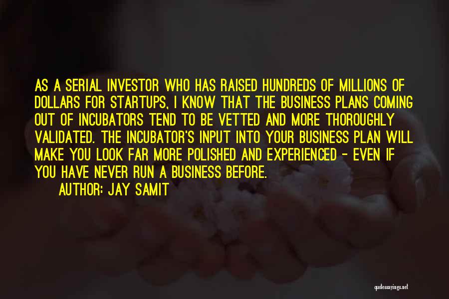 Jay Samit Quotes: As A Serial Investor Who Has Raised Hundreds Of Millions Of Dollars For Startups, I Know That The Business Plans