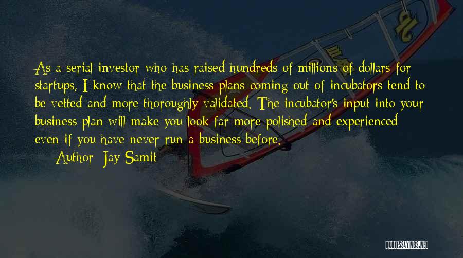 Jay Samit Quotes: As A Serial Investor Who Has Raised Hundreds Of Millions Of Dollars For Startups, I Know That The Business Plans