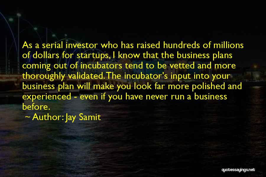 Jay Samit Quotes: As A Serial Investor Who Has Raised Hundreds Of Millions Of Dollars For Startups, I Know That The Business Plans