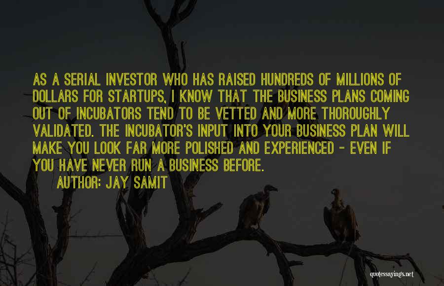 Jay Samit Quotes: As A Serial Investor Who Has Raised Hundreds Of Millions Of Dollars For Startups, I Know That The Business Plans