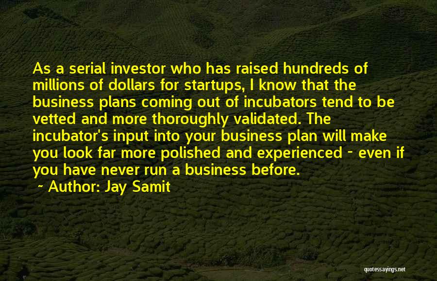 Jay Samit Quotes: As A Serial Investor Who Has Raised Hundreds Of Millions Of Dollars For Startups, I Know That The Business Plans