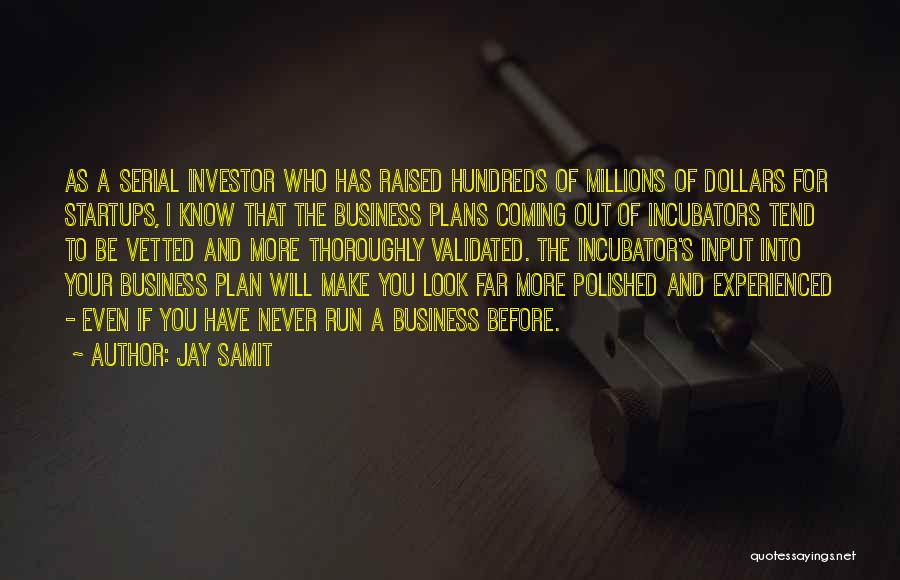 Jay Samit Quotes: As A Serial Investor Who Has Raised Hundreds Of Millions Of Dollars For Startups, I Know That The Business Plans