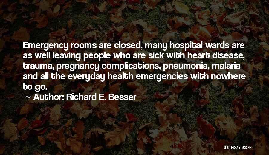 Richard E. Besser Quotes: Emergency Rooms Are Closed, Many Hospital Wards Are As Well Leaving People Who Are Sick With Heart Disease, Trauma, Pregnancy