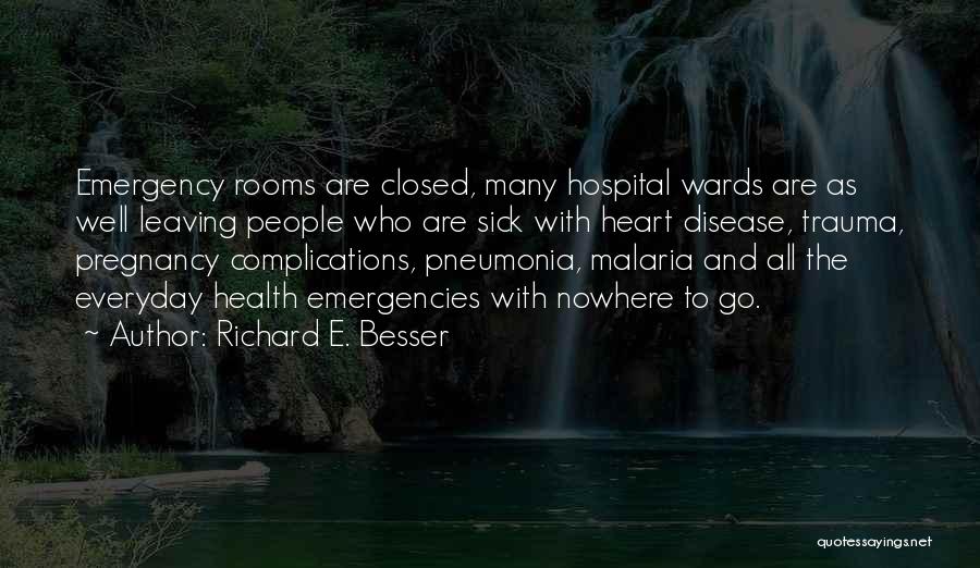 Richard E. Besser Quotes: Emergency Rooms Are Closed, Many Hospital Wards Are As Well Leaving People Who Are Sick With Heart Disease, Trauma, Pregnancy