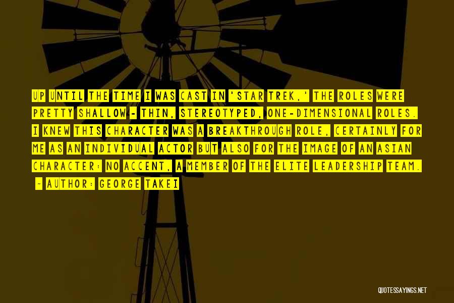 George Takei Quotes: Up Until The Time I Was Cast In 'star Trek,' The Roles Were Pretty Shallow - Thin, Stereotyped, One-dimensional Roles.