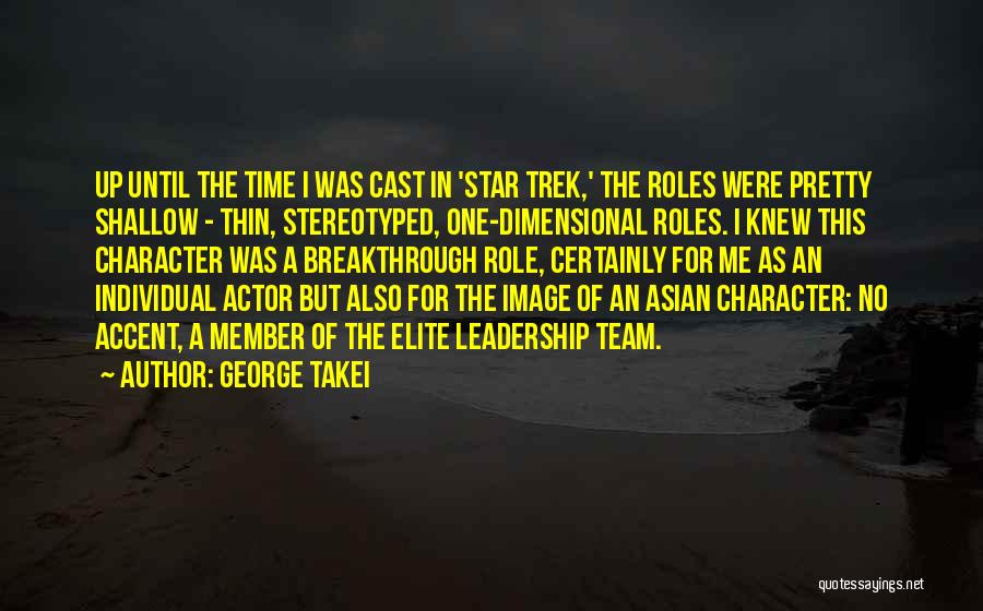 George Takei Quotes: Up Until The Time I Was Cast In 'star Trek,' The Roles Were Pretty Shallow - Thin, Stereotyped, One-dimensional Roles.