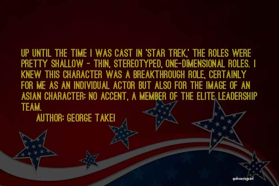 George Takei Quotes: Up Until The Time I Was Cast In 'star Trek,' The Roles Were Pretty Shallow - Thin, Stereotyped, One-dimensional Roles.