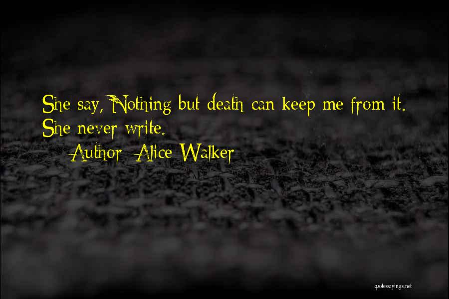 Alice Walker Quotes: She Say, Nothing But Death Can Keep Me From It. She Never Write.