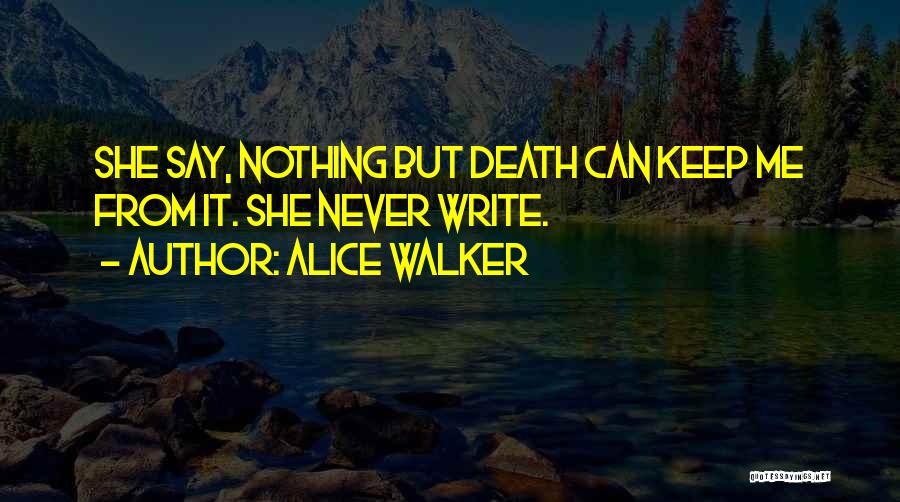 Alice Walker Quotes: She Say, Nothing But Death Can Keep Me From It. She Never Write.