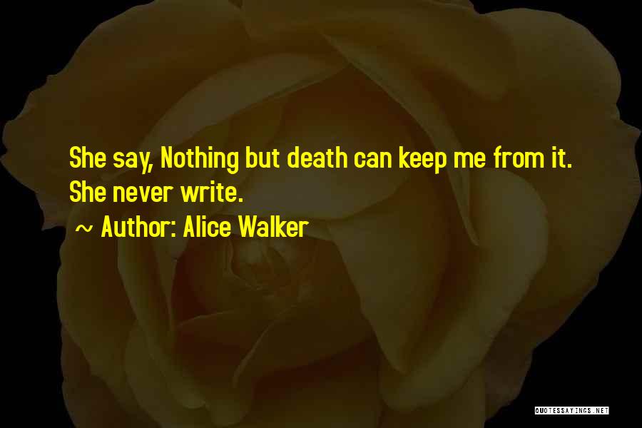 Alice Walker Quotes: She Say, Nothing But Death Can Keep Me From It. She Never Write.
