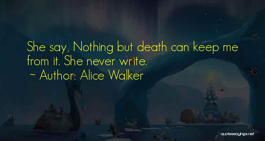 Alice Walker Quotes: She Say, Nothing But Death Can Keep Me From It. She Never Write.