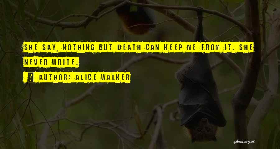 Alice Walker Quotes: She Say, Nothing But Death Can Keep Me From It. She Never Write.