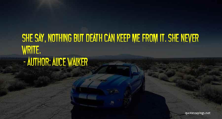 Alice Walker Quotes: She Say, Nothing But Death Can Keep Me From It. She Never Write.