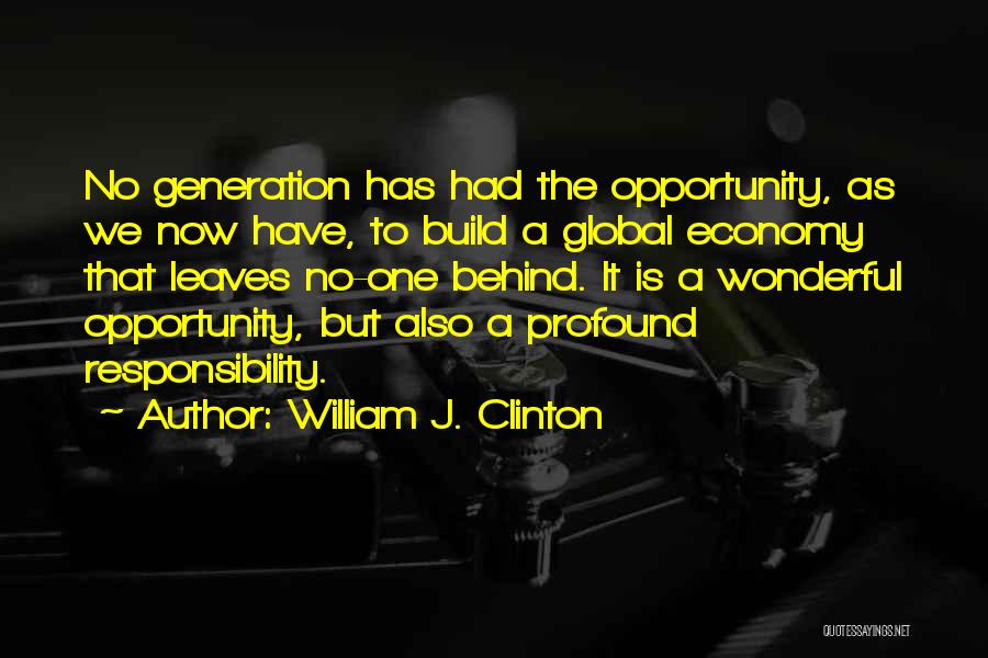 William J. Clinton Quotes: No Generation Has Had The Opportunity, As We Now Have, To Build A Global Economy That Leaves No-one Behind. It