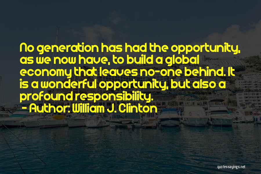William J. Clinton Quotes: No Generation Has Had The Opportunity, As We Now Have, To Build A Global Economy That Leaves No-one Behind. It