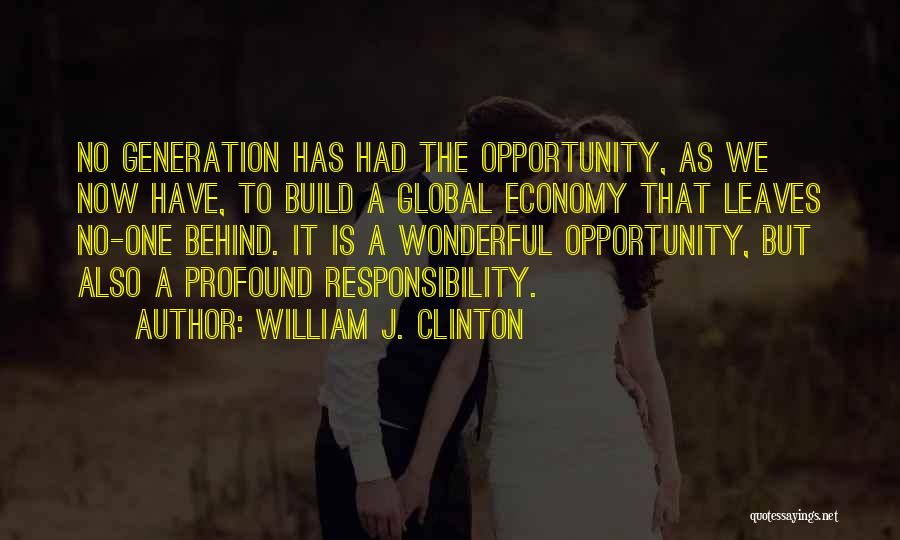 William J. Clinton Quotes: No Generation Has Had The Opportunity, As We Now Have, To Build A Global Economy That Leaves No-one Behind. It