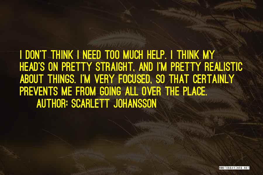 Scarlett Johansson Quotes: I Don't Think I Need Too Much Help. I Think My Head's On Pretty Straight, And I'm Pretty Realistic About