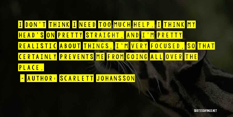 Scarlett Johansson Quotes: I Don't Think I Need Too Much Help. I Think My Head's On Pretty Straight, And I'm Pretty Realistic About